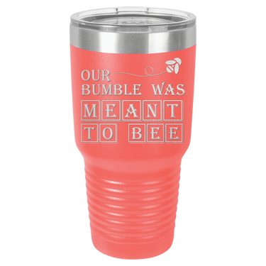Our Bumble Was Meant to Bee Tumbler